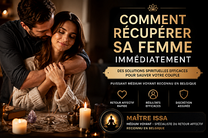 Comment Recuperer ma femme Belgique , comment recuperer ma femme immediatement Belgique , médium pour faire revenir ma femme , marabout de retour d’affection , voyant Belgique , maître Issa